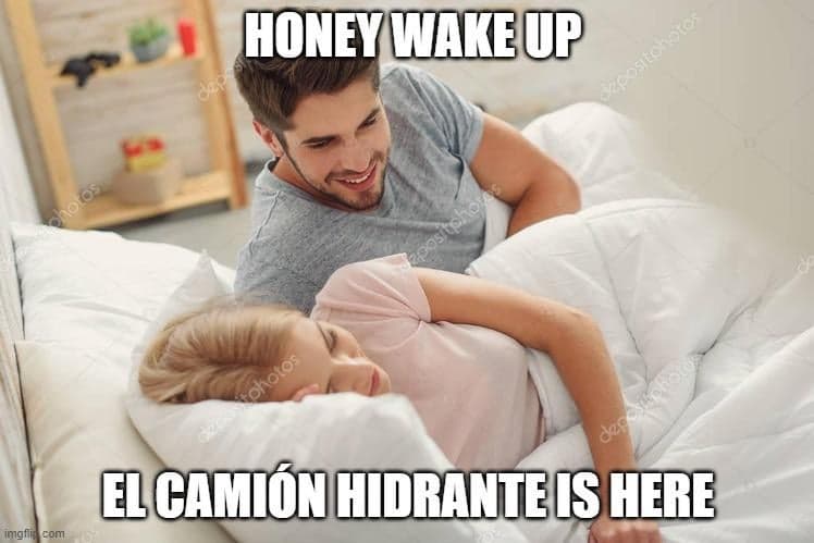 Amor, Despertate, Llegó el Camión Hidrante — meme de Honey Wake Up